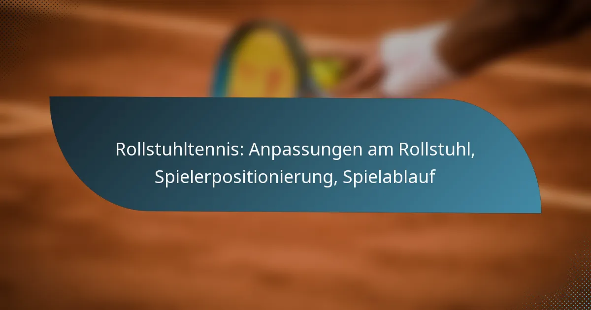 Rollstuhltennis: Anpassungen am Rollstuhl, Spielerpositionierung, Spielablauf