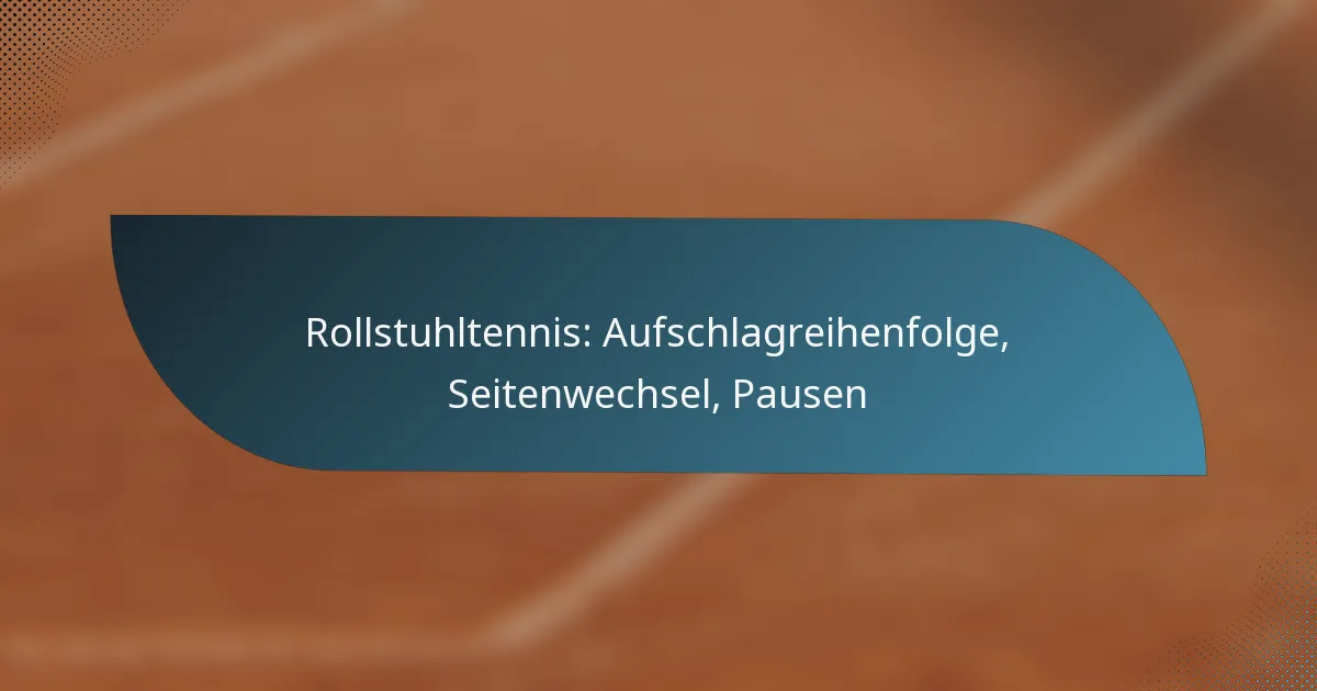 Rollstuhltennis: Aufschlagreihenfolge, Seitenwechsel, Pausen
