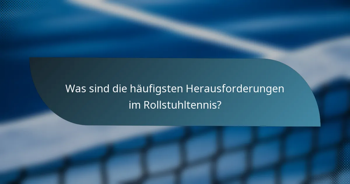 Was sind die häufigsten Herausforderungen im Rollstuhltennis?