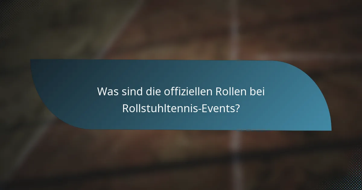 Was sind die offiziellen Rollen bei Rollstuhltennis-Events?