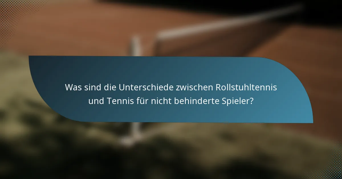 Was sind die Unterschiede zwischen Rollstuhltennis und Tennis für nicht behinderte Spieler?