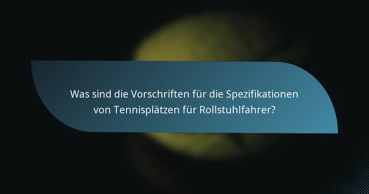 Was sind die Vorschriften für die Spezifikationen von Tennisplätzen für Rollstuhlfahrer?
