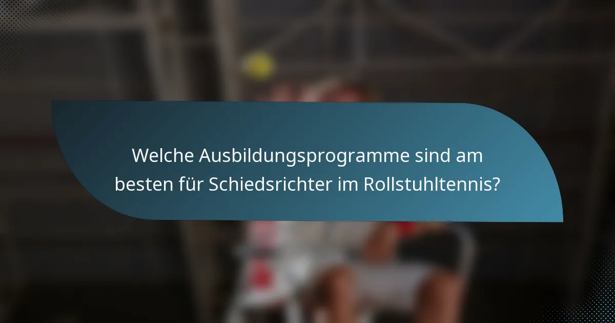 Welche Ausbildungsprogramme sind am besten für Schiedsrichter im Rollstuhltennis?