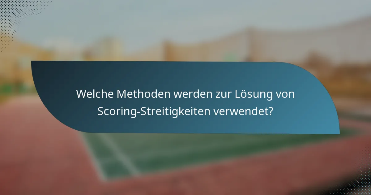 Welche Methoden werden zur Lösung von Scoring-Streitigkeiten verwendet?