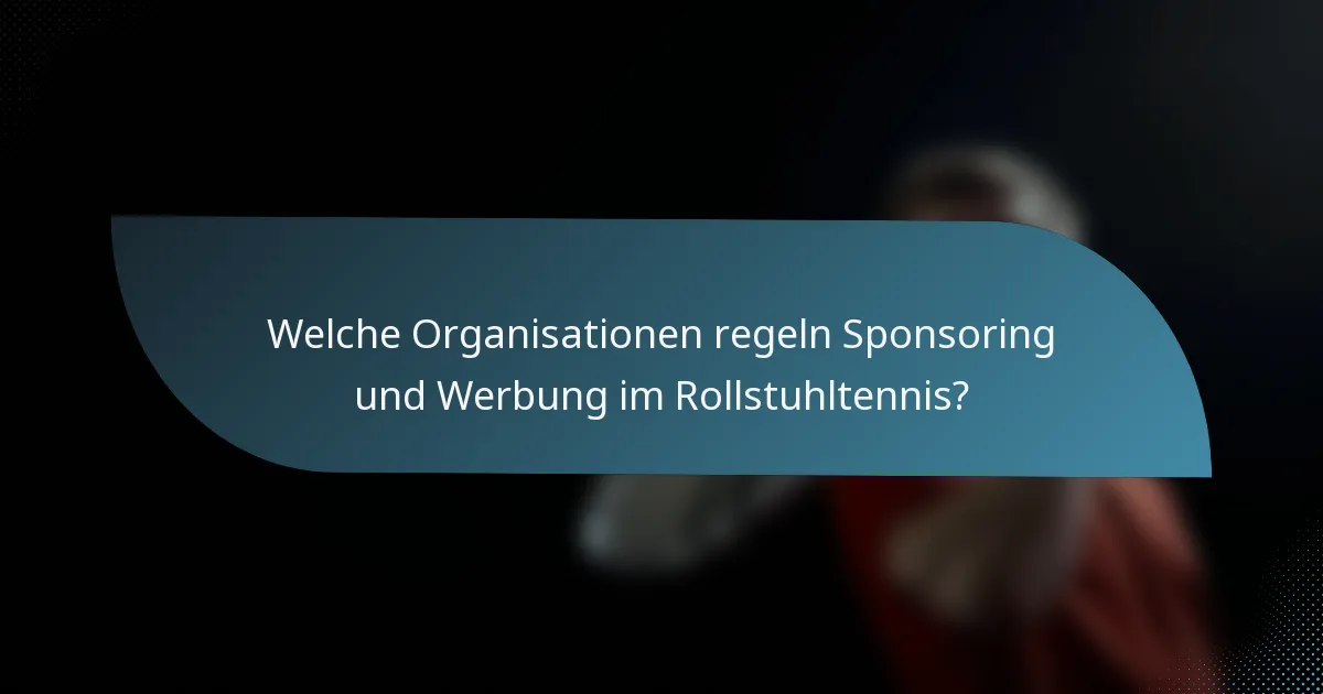 Welche Organisationen regeln Sponsoring und Werbung im Rollstuhltennis?