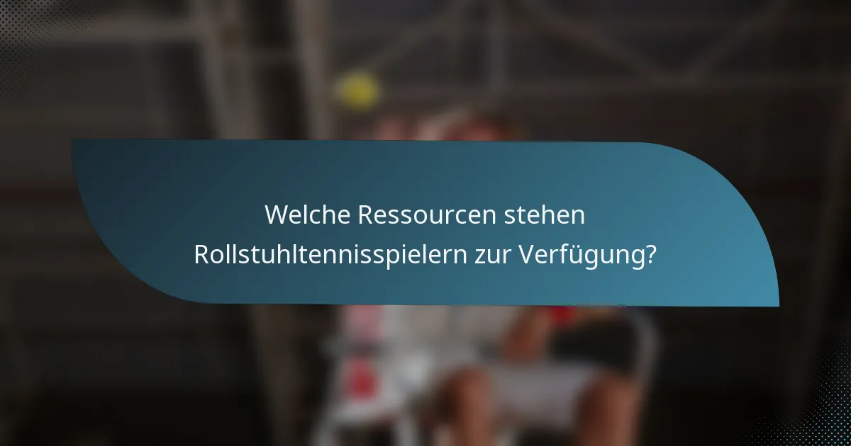 Welche Ressourcen stehen Rollstuhltennisspielern zur Verfügung?