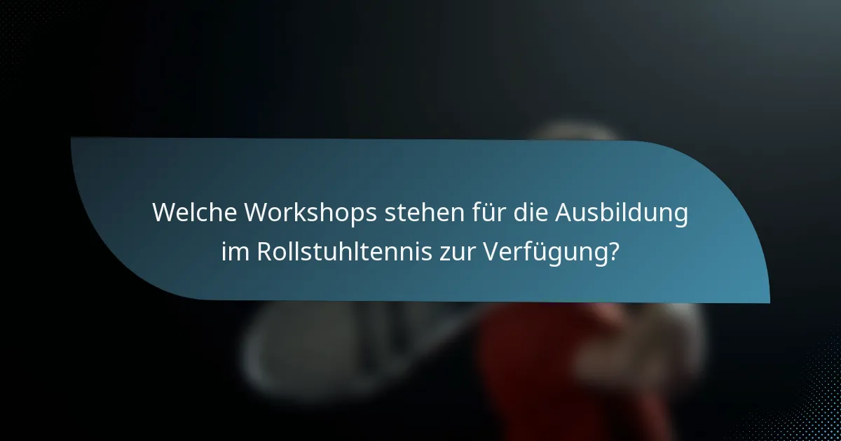 Welche Workshops stehen für die Ausbildung im Rollstuhltennis zur Verfügung?
