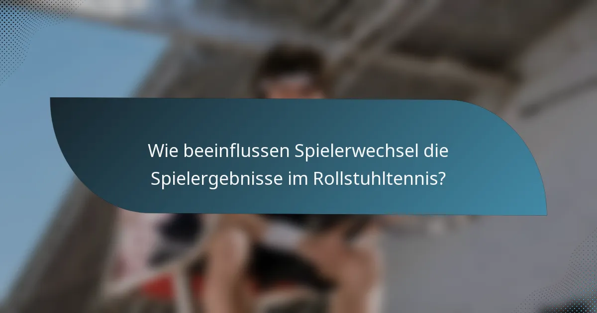Wie beeinflussen Spielerwechsel die Spielergebnisse im Rollstuhltennis?