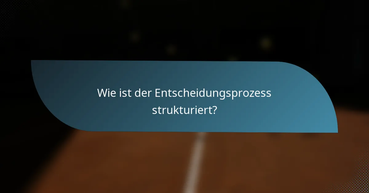 Wie ist der Entscheidungsprozess strukturiert?