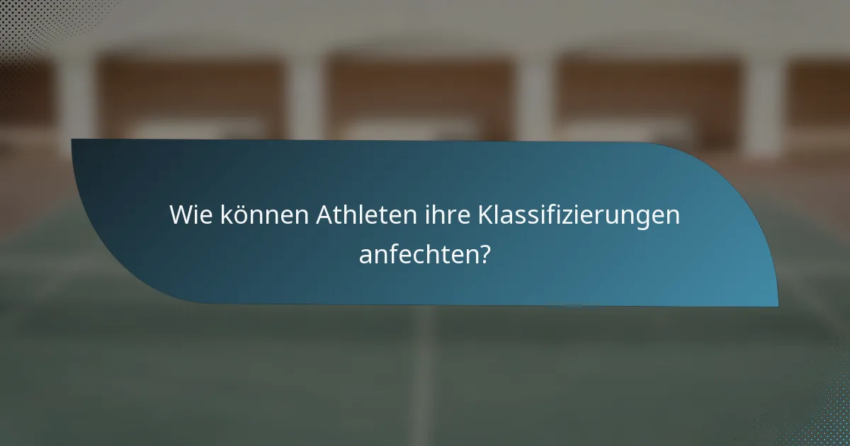 Wie können Athleten ihre Klassifizierungen anfechten?