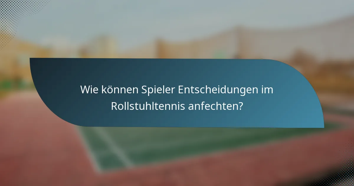 Wie können Spieler Entscheidungen im Rollstuhltennis anfechten?