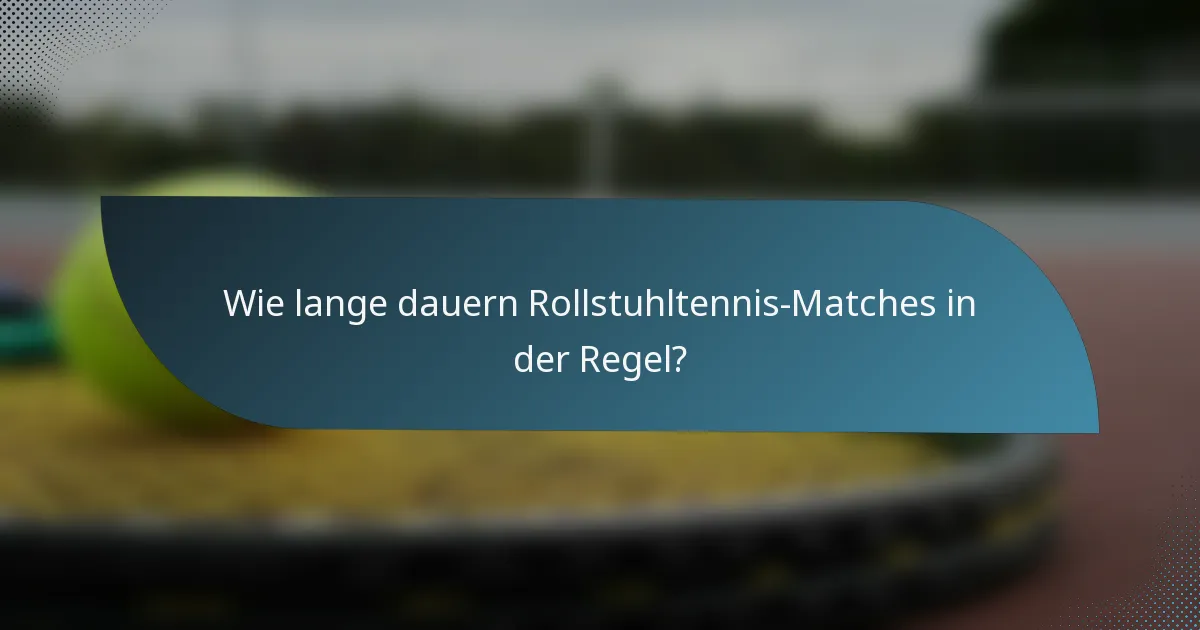 Wie lange dauern Rollstuhltennis-Matches in der Regel?