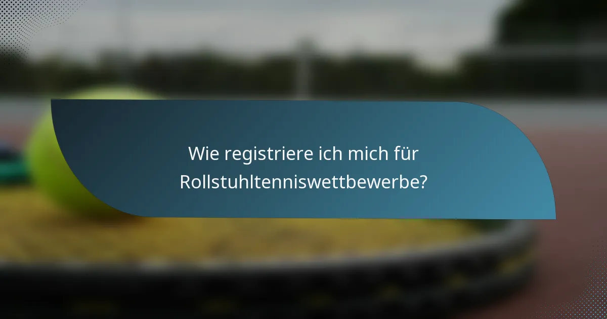Wie registriere ich mich für Rollstuhltenniswettbewerbe?