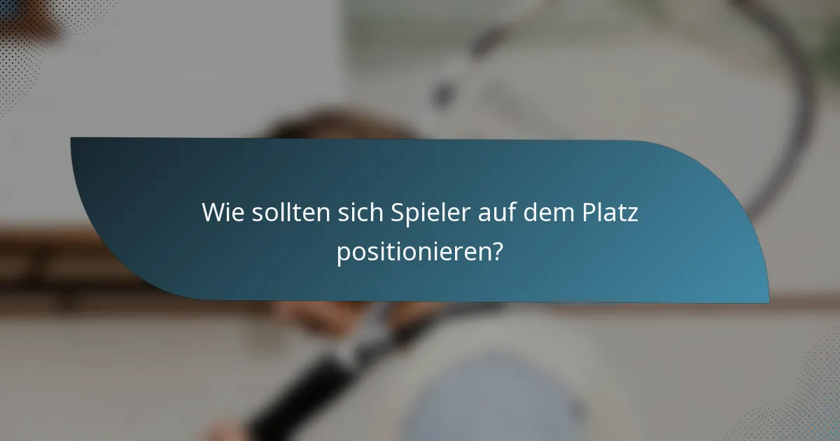 Wie sollten sich Spieler auf dem Platz positionieren?