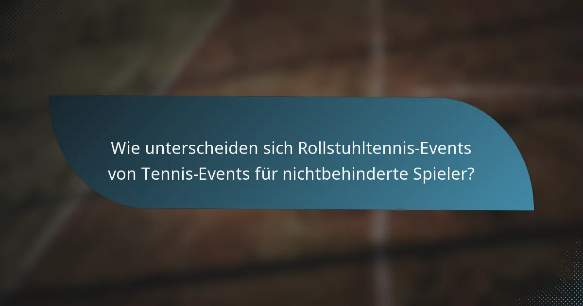 Wie unterscheiden sich Rollstuhltennis-Events von Tennis-Events für nichtbehinderte Spieler?