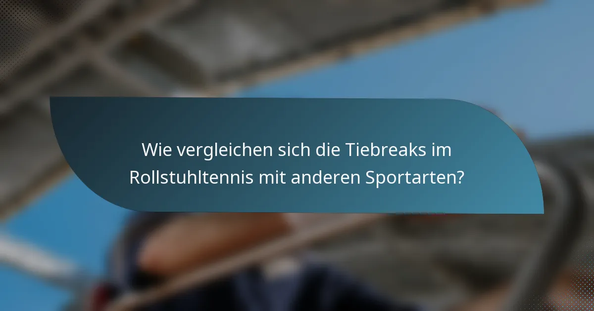 Wie vergleichen sich die Tiebreaks im Rollstuhltennis mit anderen Sportarten?