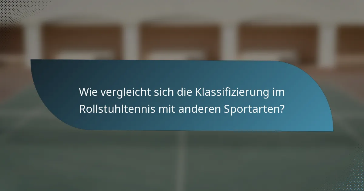 Wie vergleicht sich die Klassifizierung im Rollstuhltennis mit anderen Sportarten?