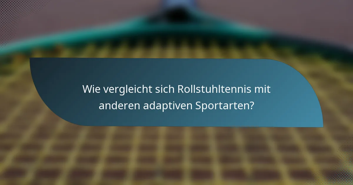 Wie vergleicht sich Rollstuhltennis mit anderen adaptiven Sportarten?