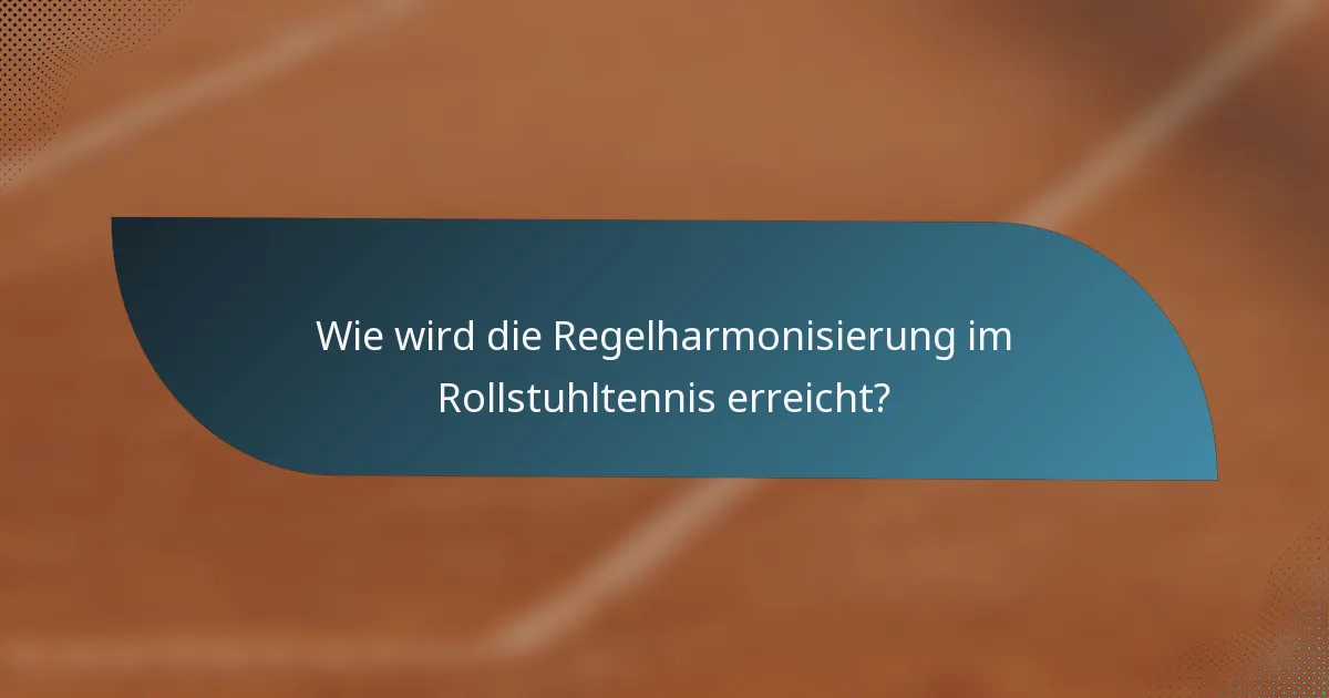 Wie wird die Regelharmonisierung im Rollstuhltennis erreicht?